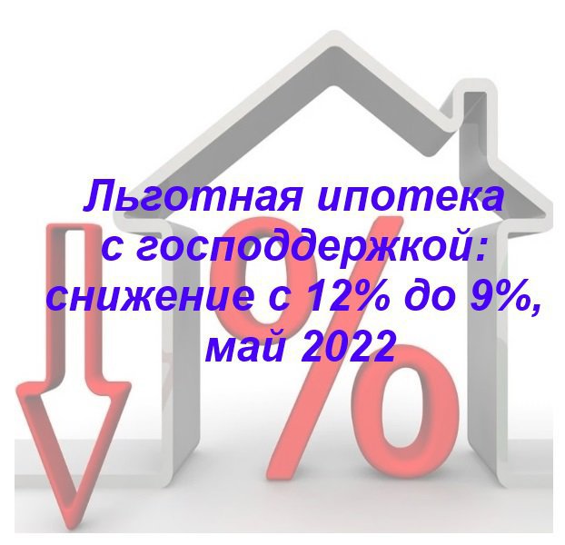 Льготная ипотека с господдержкой: снижение с 12% до 9%, май 2022
